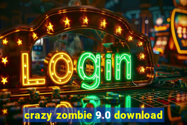 crazy zombie 9.0 download